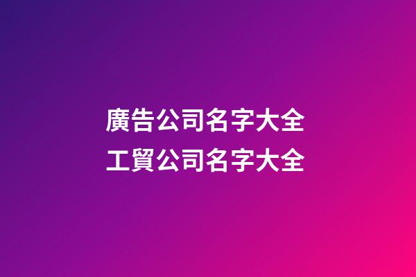 廣告公司名字大全 工貿公司名字大全-第1張-公司起名-玄機派